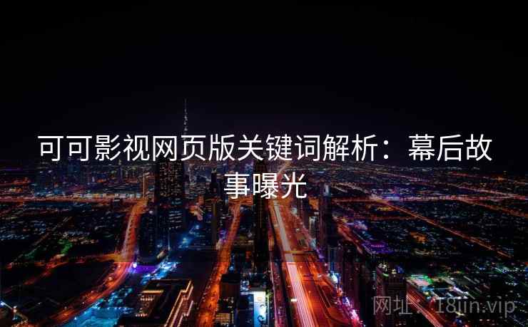可可影视网页版关键词解析：幕后故事曝光