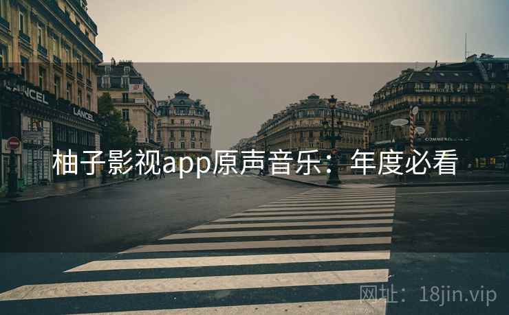 柚子影视app原声音乐：年度必看