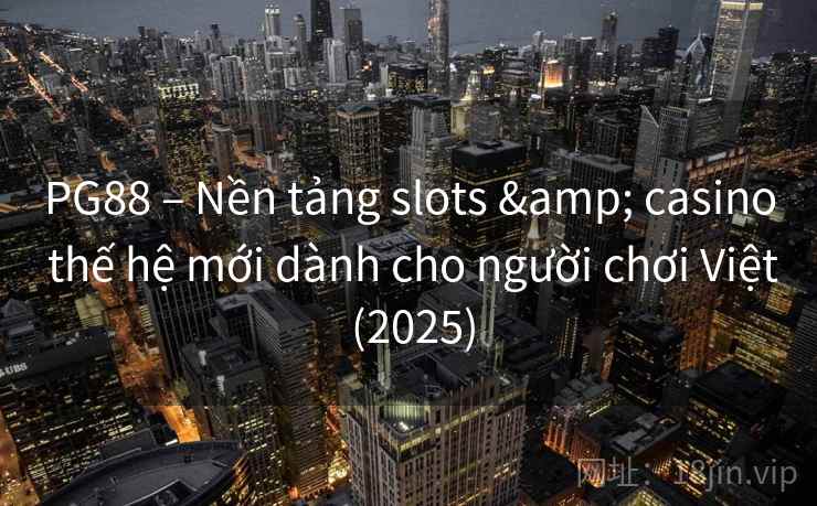 PG88 – Nền tảng slots & casino thế hệ mới dành cho người chơi Việt (2025)